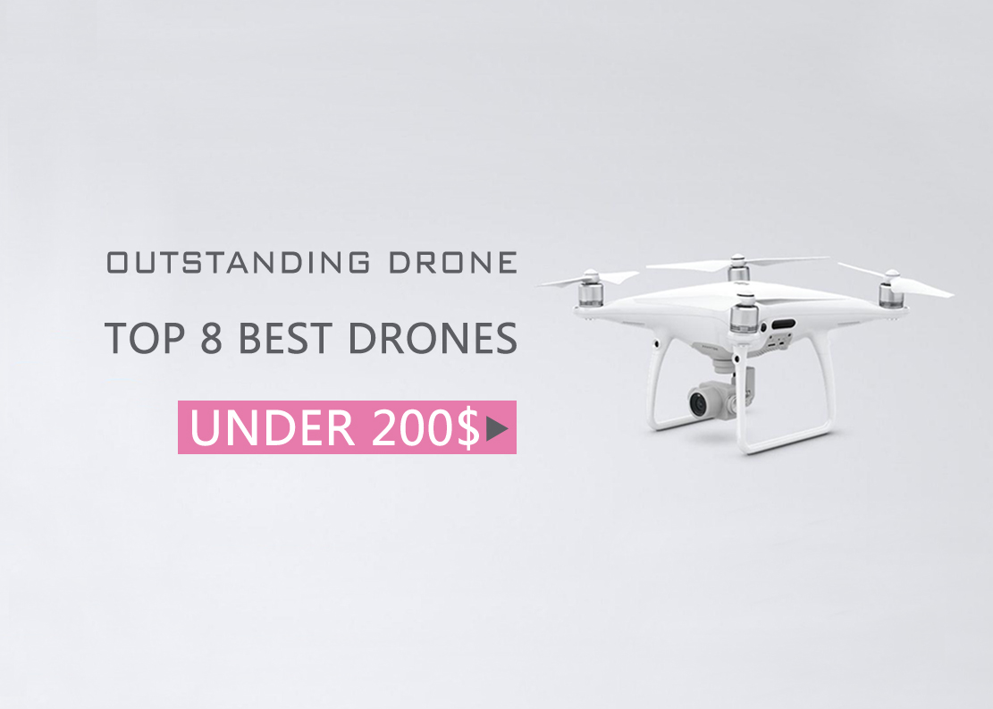 8 of the Best Drones Under $200 – Your Best Economical Choose