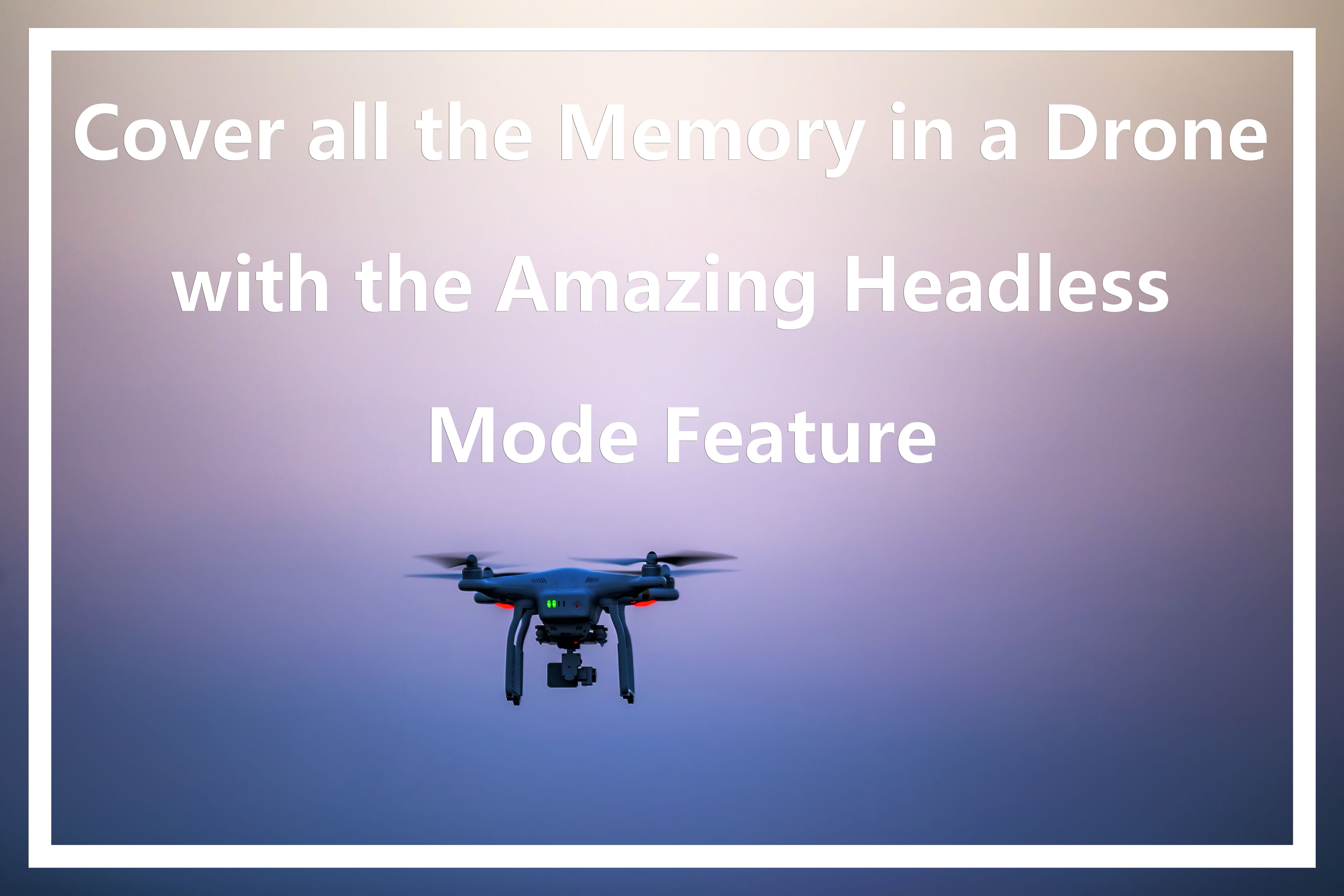 Cover All Memory in Drone With Amazing Headless Mode Feature