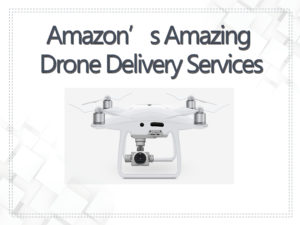 Go for A Change With Amazon’s Amazing Drone Delivery Services