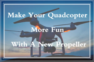 Make Your Quadcopter More Fun With New Propellers