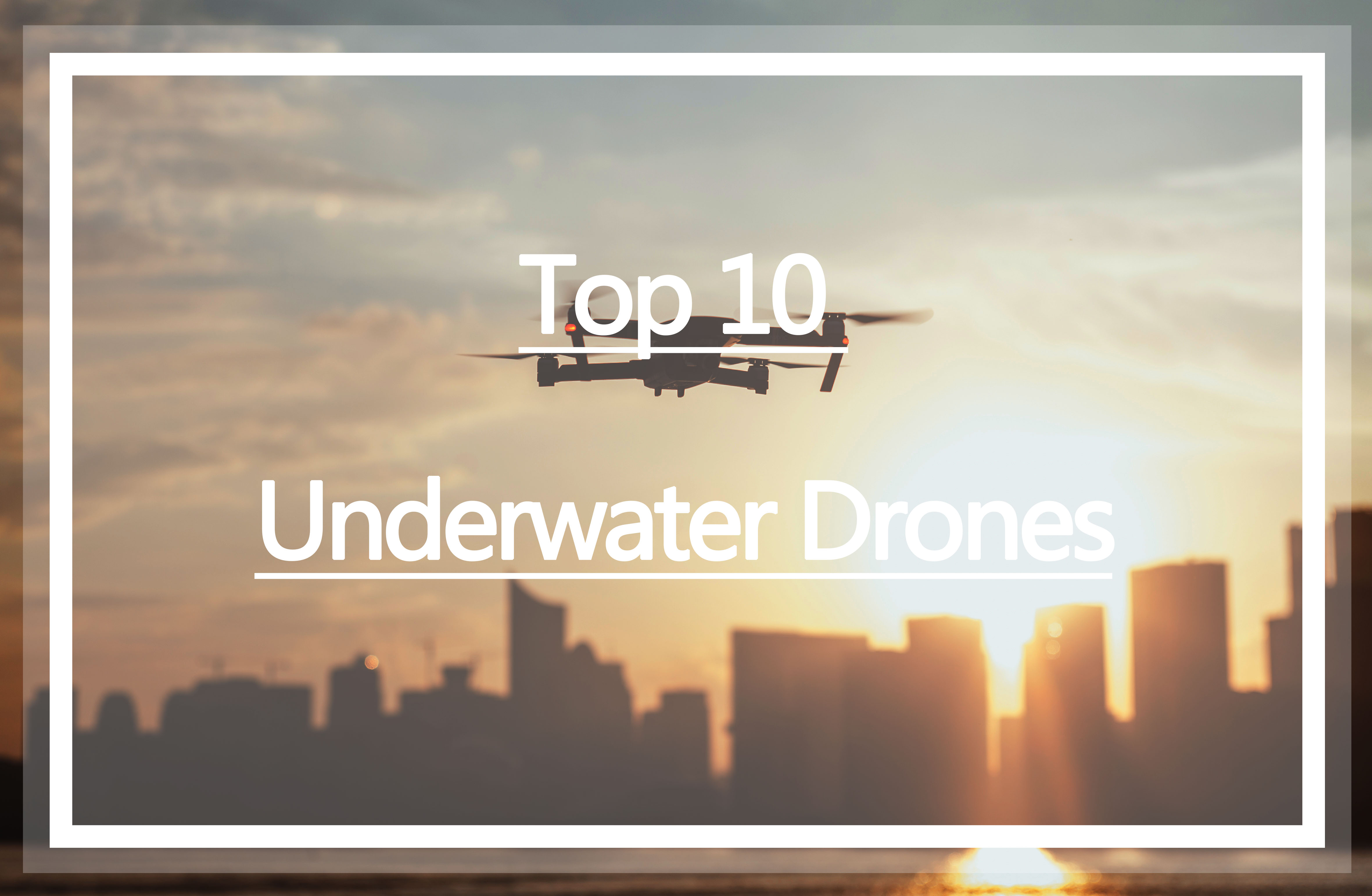 10 Best Underwater Drones in 2019: Review & Buying Tips