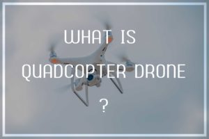 Quadcopter Drone: What Is It & How to Fly It Like A Professional