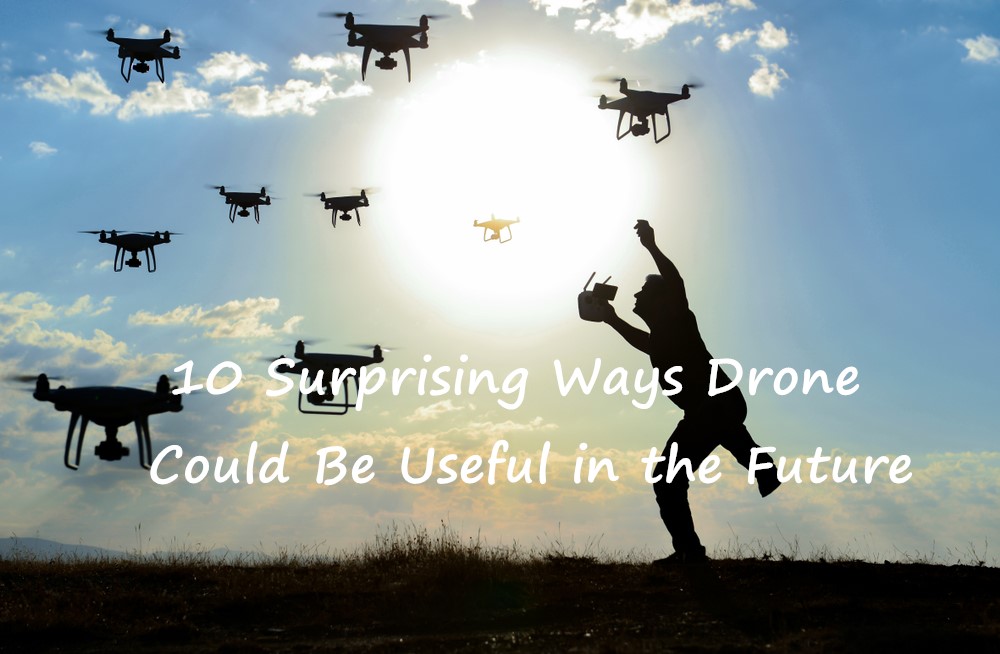 10 Surprising Ways Drone Could Be Useful in the Future