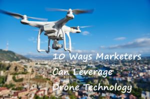 10 Ways Marketers Can Leverage Drone Technology