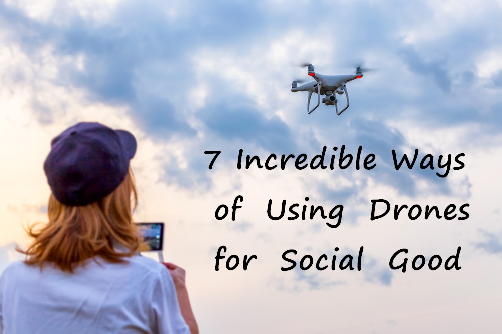 7 Incredible Ways of Using Drones for Social Good