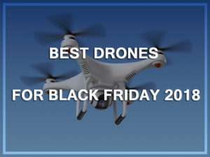 10 Best Drones Under $500 for Black Friday 2018