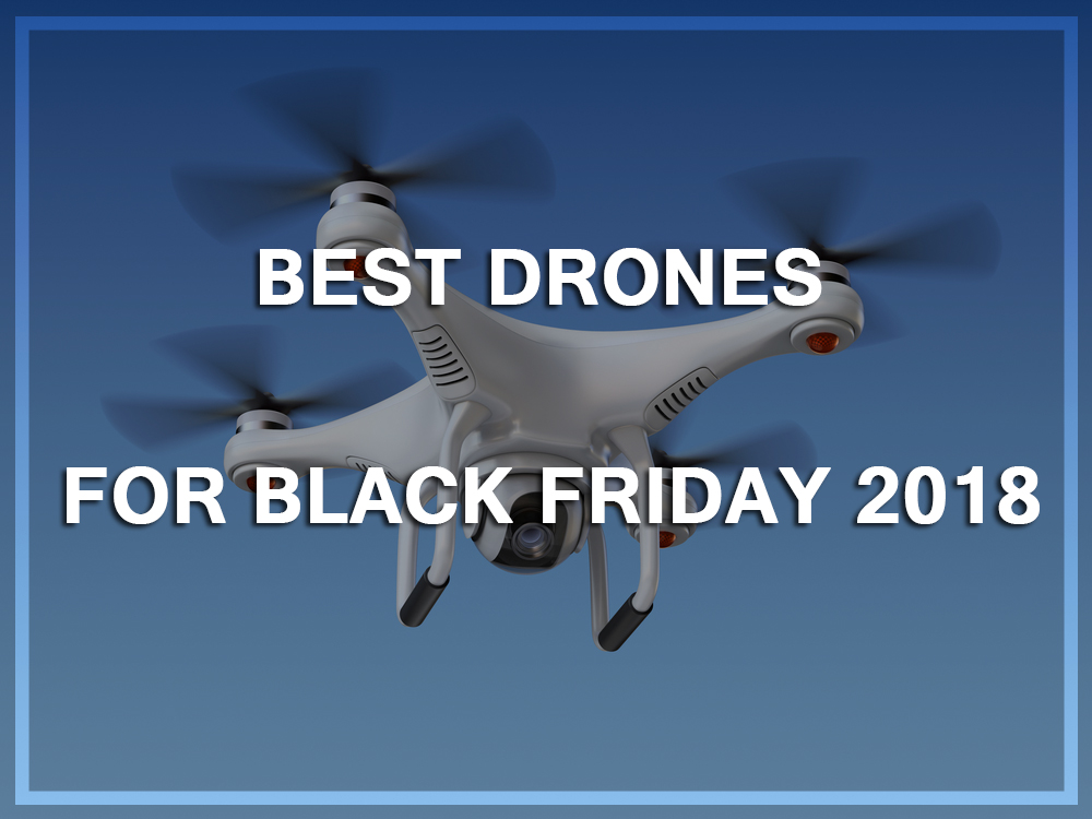 10 Best Drones Under $500 for Black Friday 2018